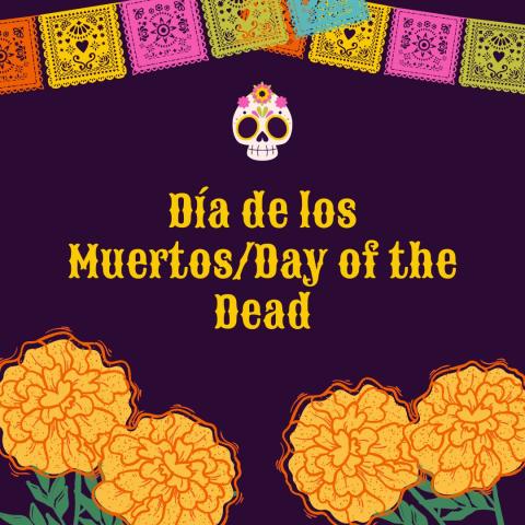 Black background with papel picado across the top and marigolds along the bottom with a sugar skull and yellow text in the middle that says "Day of the Dead Bilingual Storytime/ Hora de cuentos bilingües del Día de Muertos"